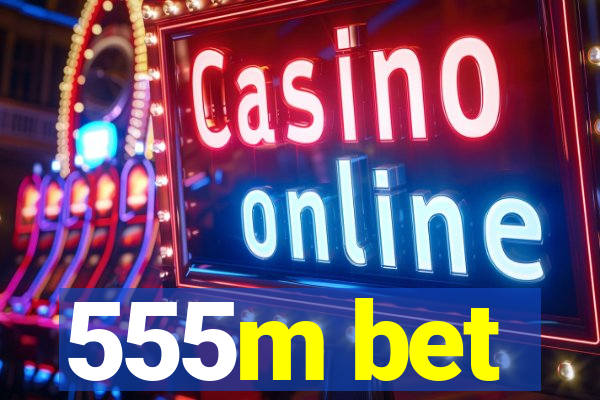 555m bet